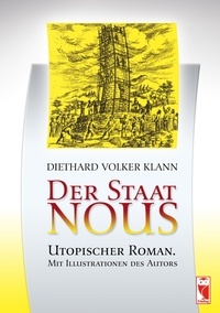 Diethard Volker Klann - Der Staat Nous - Utopischer Roman. Mit Illustrationen des Autors.