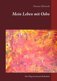 Dietmar Behrendt - Mein Leben mit Osho.