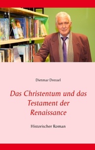 Dietmar Dressel - Das Christentum und das Testament der Renaissance - Historischer Roman.