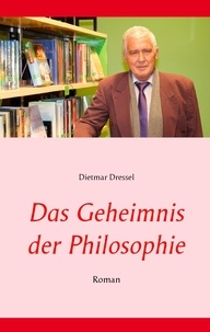Dietmar Dressel - Das Geheimnis der Philosophie - Roman.
