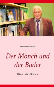 Dietmar Dressel - Der Mönch und der Bader - Historischer Roman.