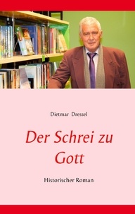 Dietmar Dressel - Der Schrei zu Gott - Historischer Roman.