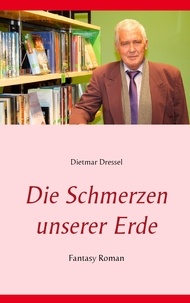 Dietmar Dressel - Die Schmerzen unserer Erde - Fantasy Roman.