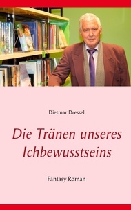Dietmar Dressel - Die Tränen unseres Ichbewusstseins - Fantasy Roman.