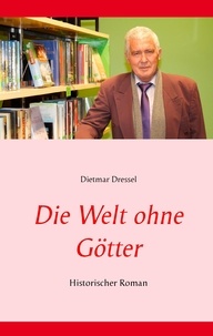 Dietmar Dressel - Die Welt ohne Götter - Historischer Roman.