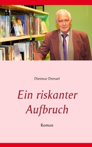 Dietmar Dressel - Ein riskanter Aufbruch - Roman.