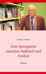 Dietmar Dressel - Eine Sprengmine zwischen Aufbruch und Freiheit - Roman.