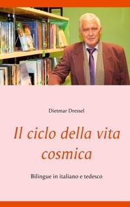 Dietmar Dressel - Il ciclo della vita cosmica - Bilingue in italiano e tedesco.