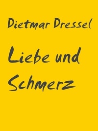 Dietmar Dressel - Liebe und Schmerz - Erzählung.