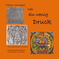 Dietmar Schumacher - Mit ein wenig Druck - Vom Linolschnitt zum Linoldruck - Ein kleiner Erfahrungsbericht vom Schneiden und Drucken.