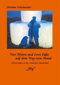 Dietmar Schumacher - Vier Pfoten und zwei Füße auf dem Weg zum Mond - Erinnerungen an die wunderbare Hundedame  "Fly".