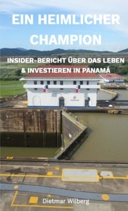 Dietmar Wilberg - Ein heimlicher Champion - Insider-Bericht über das Leben &amp; Investieren in Panamá.