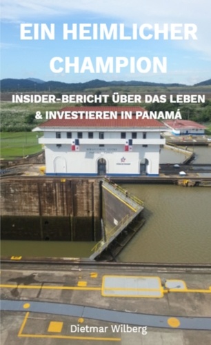 Ein heimlicher Champion. Insider-Bericht über das Leben &amp; Investieren in Panamá
