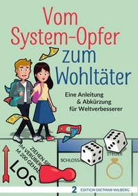 Dietmar Wilberg - Vom System-Opfer zum Wohltäter - Eine Anleitung &amp; Abkürzung für Weltverbesserer.