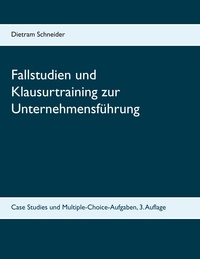Dietram Schneider - Fallstudien und Klausurtraining zur Unternehmensführung - Case Studies und Multiple-Choice-Aufgaben, 3. Auflage.