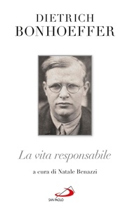 Dietrich Bonhoeffer et Natale Benazzi - La vita responsabile. Un bilancio.