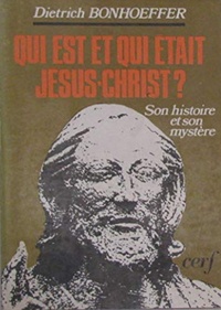 Dietrich Bonhoeffer - Qui est et qui était Jésus-Christ ? - Son histoire et son mystère.
