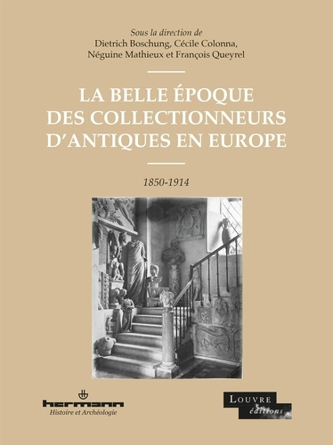 Dietrich Boschung et Cécile Colonna - La Belle Epoque des collectionneurs d'antiques en Europe, 1850-1914.