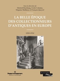 Dietrich Boschung et Cécile Colonna - La Belle Epoque des collectionneurs d'antiques en Europe, 1850-1914.
