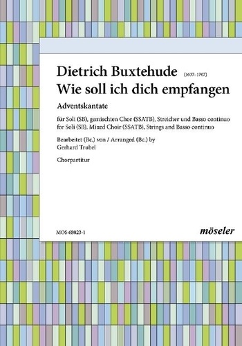 Dietrich Buxtehude - How shall I receive You - Advent cantata. soloists (SB), mixed choir (SSATB), strings and basso continuo. Partition de chœur..