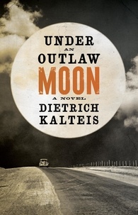 Dietrich Kalteis - Under an Outlaw Moon - A Novel.