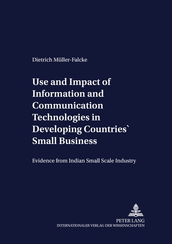 Dietrich Müller-falcke - Use and Impact of Information and Communication Technologies in Developing Countries’ Small Businesses - Evidence from Indian Small Scale Industry.