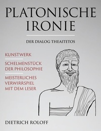 Dietrich Roloff - Platonische Ironie - Der Dialog Theaitetos.