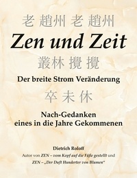 Dietrich Roloff - Zen und Zeit - Der breite Strom Veränderung - Nach-Gedanken eines in die Jahre Gekommenen.