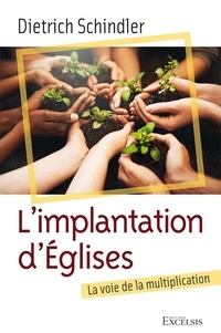 Dietrich Schindler - L'implantation d'Eglises - La voie de la multiplication.