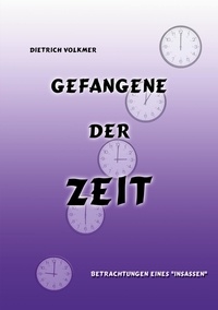Dietrich Volkmer - Gefangene der Zeit - Betrachtungen eines "Insassen".