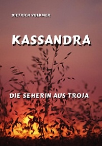Dietrich Volkmer - Kassandra - Die Seherin von Troja.