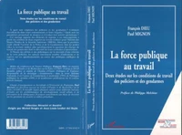 LA FORCE PUBLIQUE AU TRAVAIL. Deux etudes sur les conditions de travail des policiers et des gendarmes