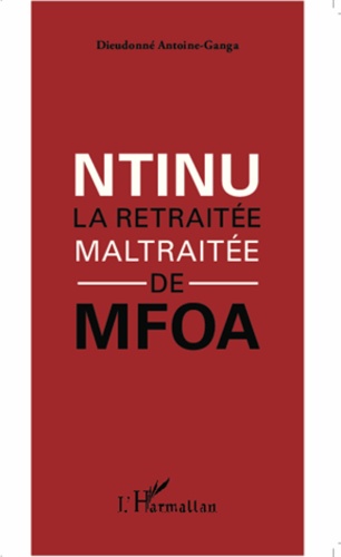 Dieudonné Antoine-Ganga - Ntinu - La retraitée maltraitée de Mfoa.
