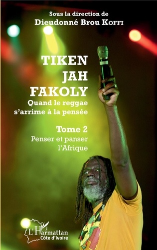 Dieudonné Brou Koffi - Tiken Jah Fakoly - Quand le reggae s'arrime à la pensée - Tome 2, Penser et panser l'Afrique.