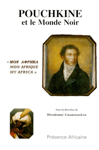 Dieudonné Gnammankou - Alexandre S. Pouchkine et le monde noir - Moâ Afrika, mon Afrique, my Africa.