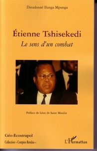 Dieudonné Ilunga Mpunga - Etienne Tshisekedi - Le sens d'un combat.