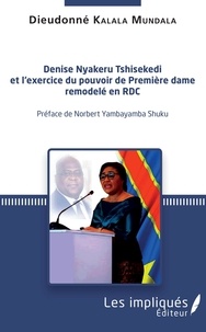 Dieudonné Kalala Mundala - Denise Nyakeru Tshisekedi et l'exercice du pouvoir de Première dame remodelé en RDC.