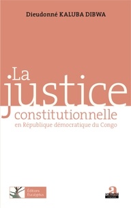 Dieudonné Kaluba Dibwa - La justice constitutionnelle en République démocratique du Congo - Fondements et modalités d'exercice.