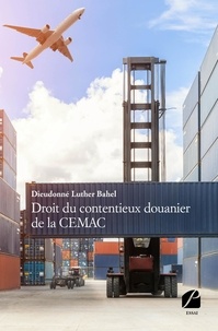 Dieudonné Luther Bahel - Droit du contentieux douanier de la CEMAC.