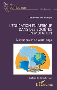 Dieudonné Musa Alokpo - L'éducation en Afrique dans des sociétés en mutation - A partir du cas de la RD Congo.