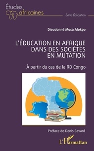 Dieudonné Musa Alokpo - L'éducation en Afrique dans des sociétés en mutation - A partir du cas de la RD Congo.