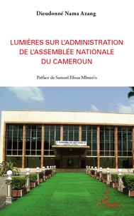 Dieudonné Nama azang - Lumières sur l'administration de l'Assemblée nationale du Cameroun.