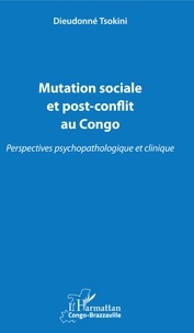 Dieudonné Tsokini - Mutation sociale et post-conflit au Congo - Perspectives psychopathologique et clinique.