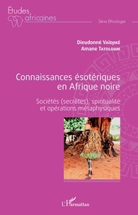 Dieudonné Vaïdjiké et Amane Tatoloum - Connaissances ésotériques en Afrique noire - Sociétés (secrètes), spiritualité et opérations métaphysiques.