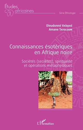 Connaissances ésotériques en Afrique noire. Sociétés (secrètes), spiritualité et opérations métaphysiques