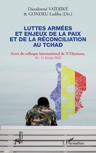 Dieudonné Vaïdjiké et Ladiba Gondeu - Luttes armées et enjeux de la paix et de la réconciliation au Tchad - Actes de colloque international de N'Djamena 10-11 février 2022.