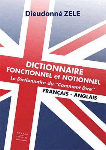 Dieudonné Zélé - Dictionnaire fonctionnel et notionnel - Le Dictionnaire du "Comment Dire" français-anglais.