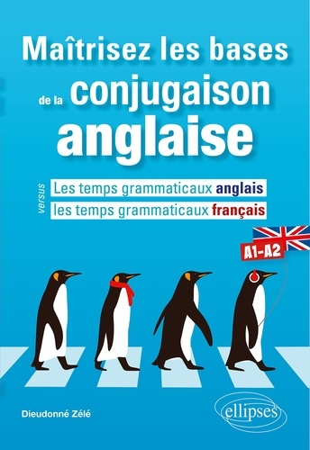 Maîtrisez les bases de la conjugaison anglaise A1-A2. Les temps grammaticaux anglais versus les temps grammaticaux français  Edition 2024