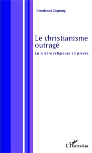 Dieudonné Zognong - Le christianisme outragé - Le mystère religieux en procès.