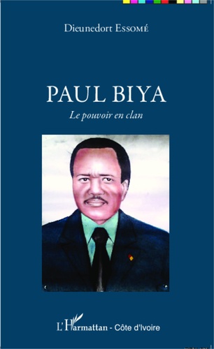 Paul Biya. Le pouvoir en clan